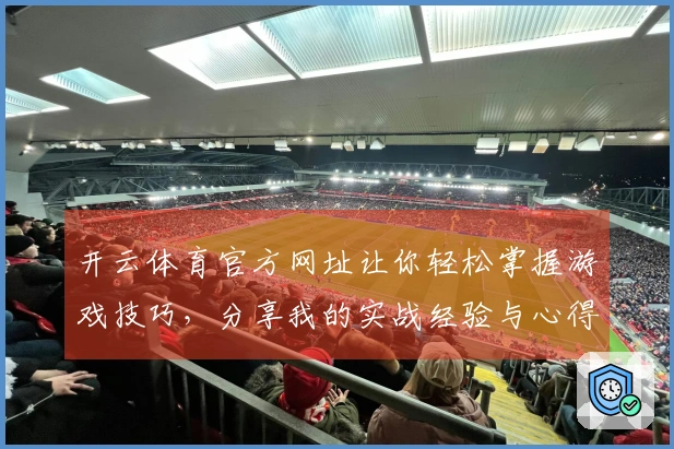 开云体育官方网址让你轻松掌握游戏技巧，分享我的实战经验与心得！