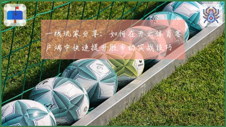 一线玩家分享：如何在开云体育客户端中快速提升胜率的实战技巧